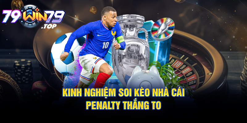 Kèo Penalty Là Gì? Kinh Nghiệm Soi Kèo Nhà Cái Penalty Thắng To