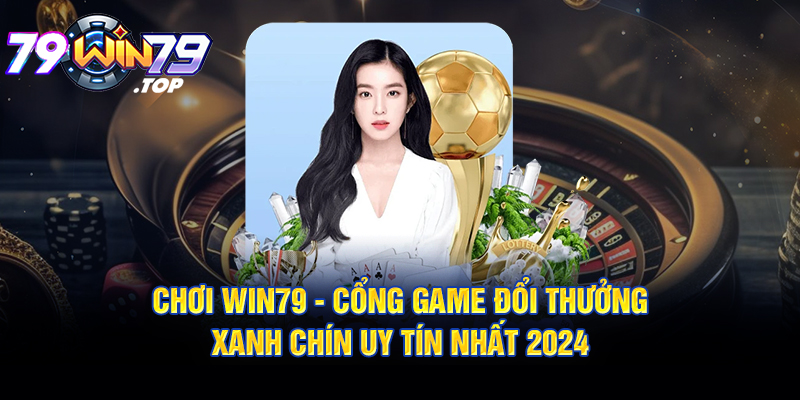 Tổng quan về Win79 - Cổng Game Đổi Thưởng xanh chín nhất 2024 