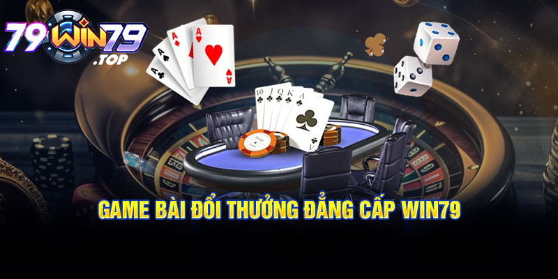 Game bài đổi thưởng Win79 đẳng cấp