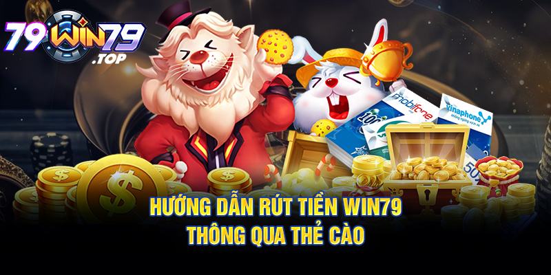 Hướng dẫn rút tiền Win79 thông qua thẻ cào