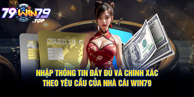 Nhập thông tin đầy đủ và chính xác theo yêu cầu của nhà cái Win79