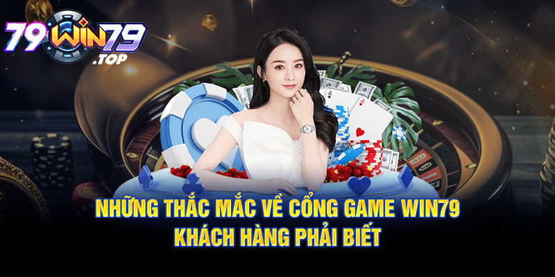 Tổng hợp những thắc mắc của người chơi về nhà cái Win79 